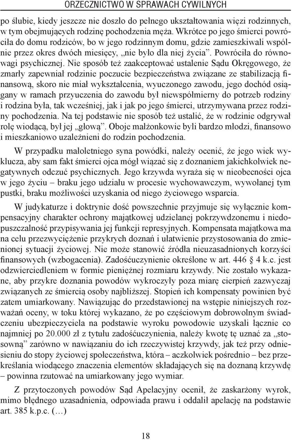 Nie sposób też zaakceptować ustalenie Sądu Okręgowego, że zmarły zapewniał rodzinie poczucie bezpieczeństwa związane ze stabilizacją finansową, skoro nie miał wykształcenia, wyuczonego zawodu, jego