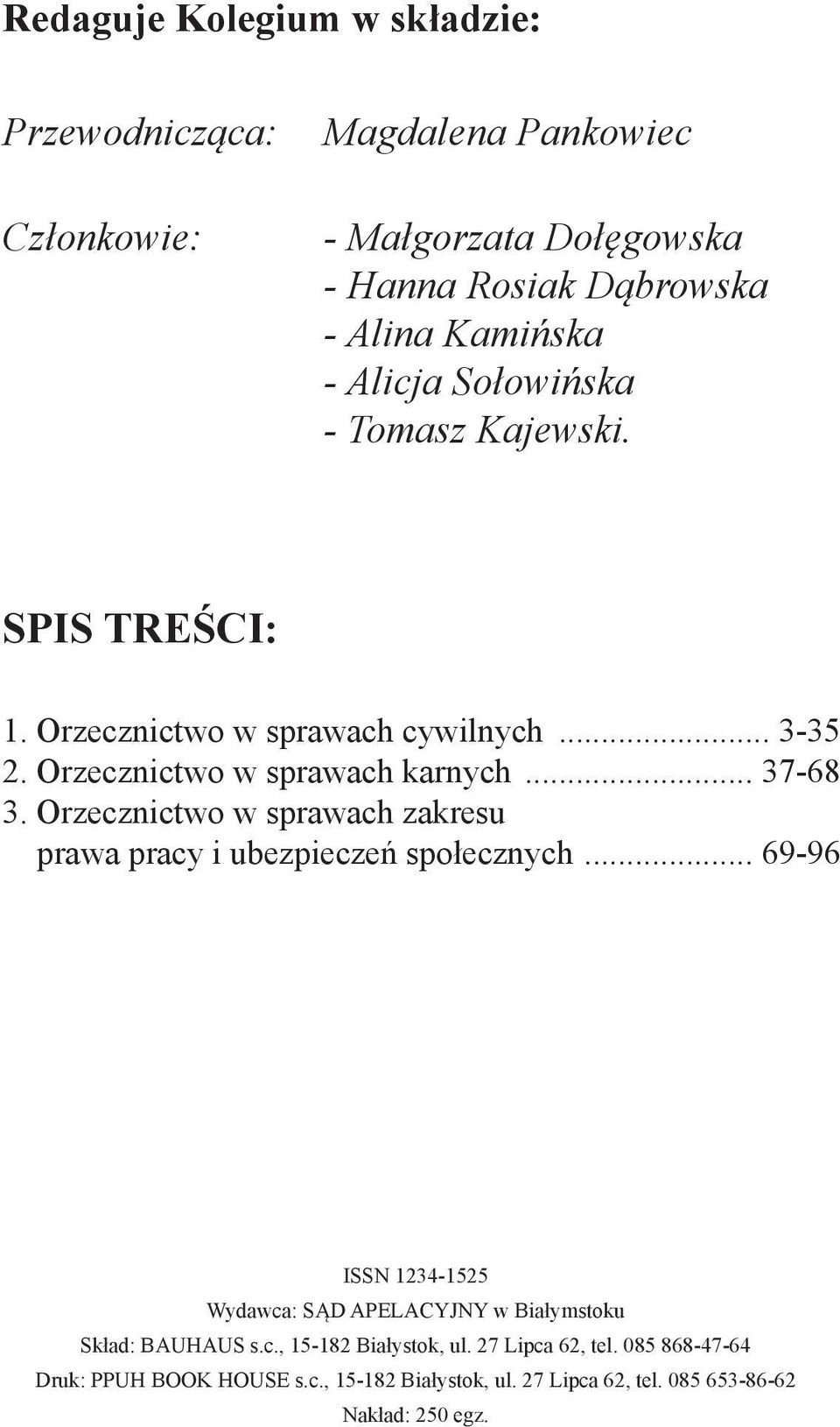 Orzecznictwo w sprawach zakresu prawa pracy i ubezpieczeń społecznych... 69-96 ISSN 1234-1525 Wydawca: SĄD APELACYJNY w Białymstoku Skład: BAUHAUS s.