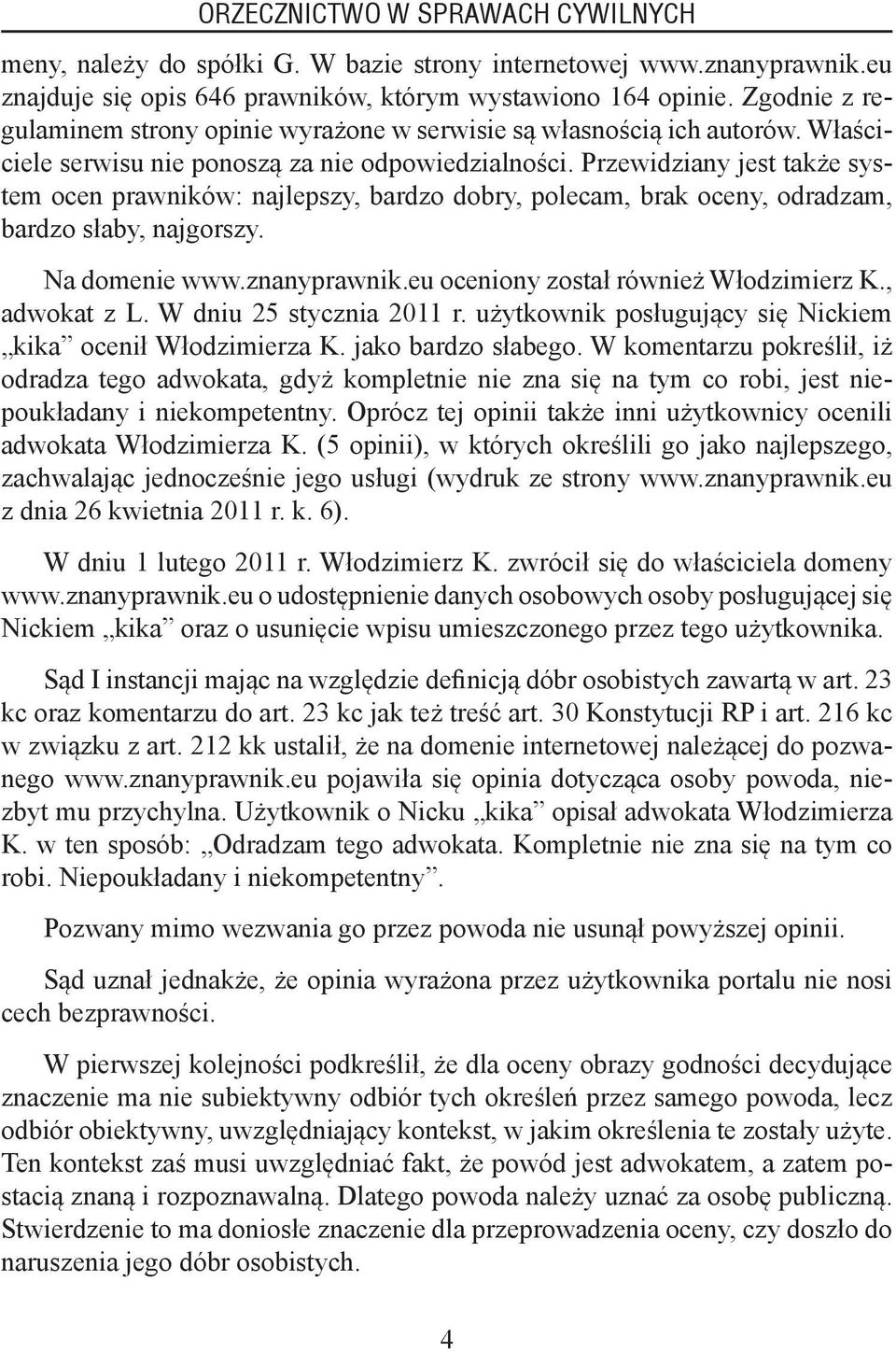 Przewidziany jest także system ocen prawników: najlepszy, bardzo dobry, polecam, brak oceny, odradzam, bardzo słaby, najgorszy. Na domenie www.znanyprawnik.eu oceniony został również Włodzimierz K.