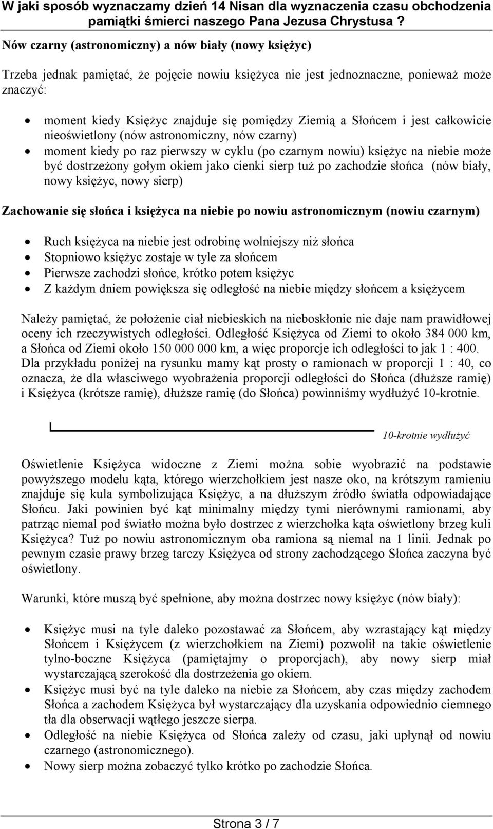 tuż po zachodzie słońca (nów biały, nowy księżyc, nowy sierp) Zachowanie się słońca i księżyca na niebie po nowiu astronomicznym (nowiu czarnym) Ruch księżyca na niebie jest odrobinę wolniejszy niż