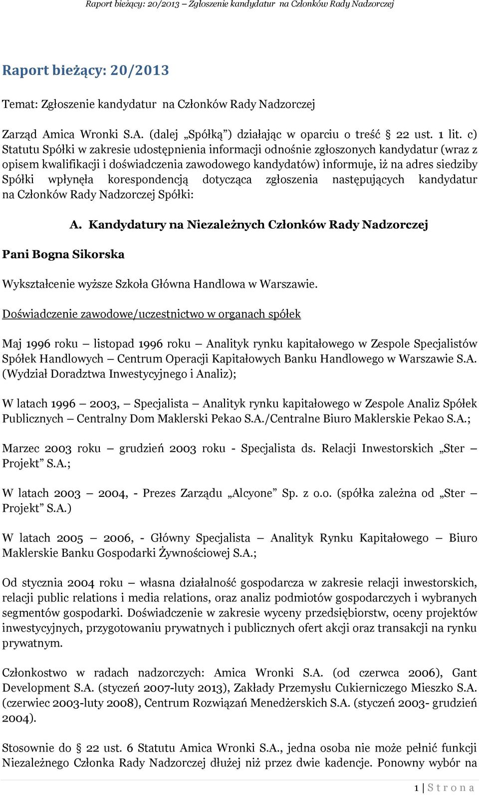 wpłynęła korespondencją dotycząca zgłoszenia następujących kandydatur na Członków Rady Nadzorczej Spółki: Pani Bogna Sikorska A.