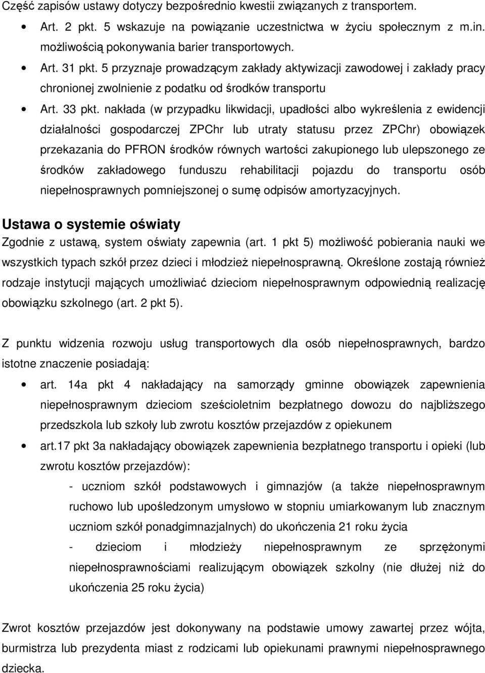 nakłada (w przypadku likwidacji, upadłości albo wykreślenia z ewidencji działalności gospodarczej ZPChr lub utraty statusu przez ZPChr) obowiązek przekazania do PFRON środków równych wartości