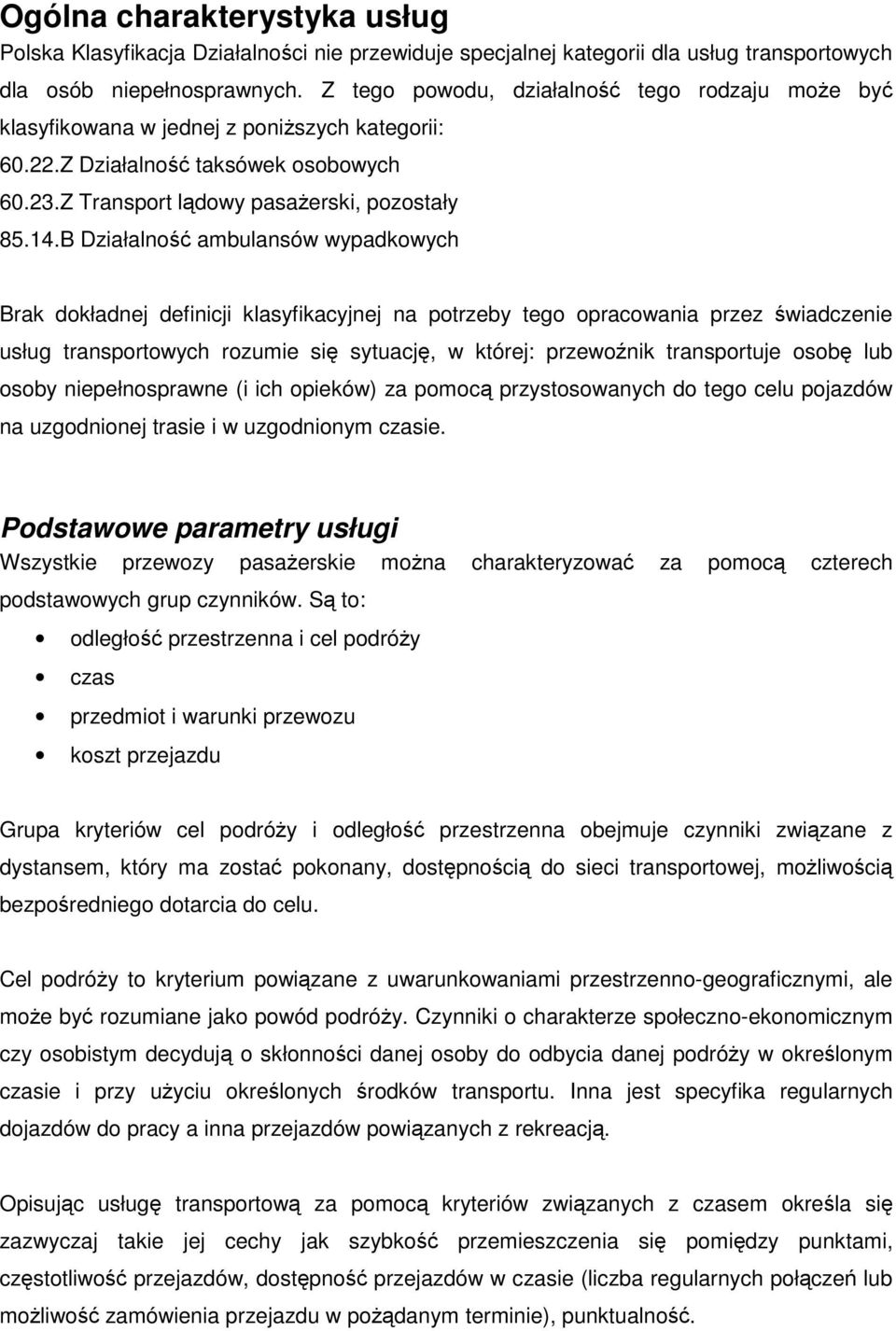 B Działalność ambulansów wypadkowych Brak dokładnej definicji klasyfikacyjnej na potrzeby tego opracowania przez świadczenie usług transportowych rozumie się sytuację, w której: przewoźnik