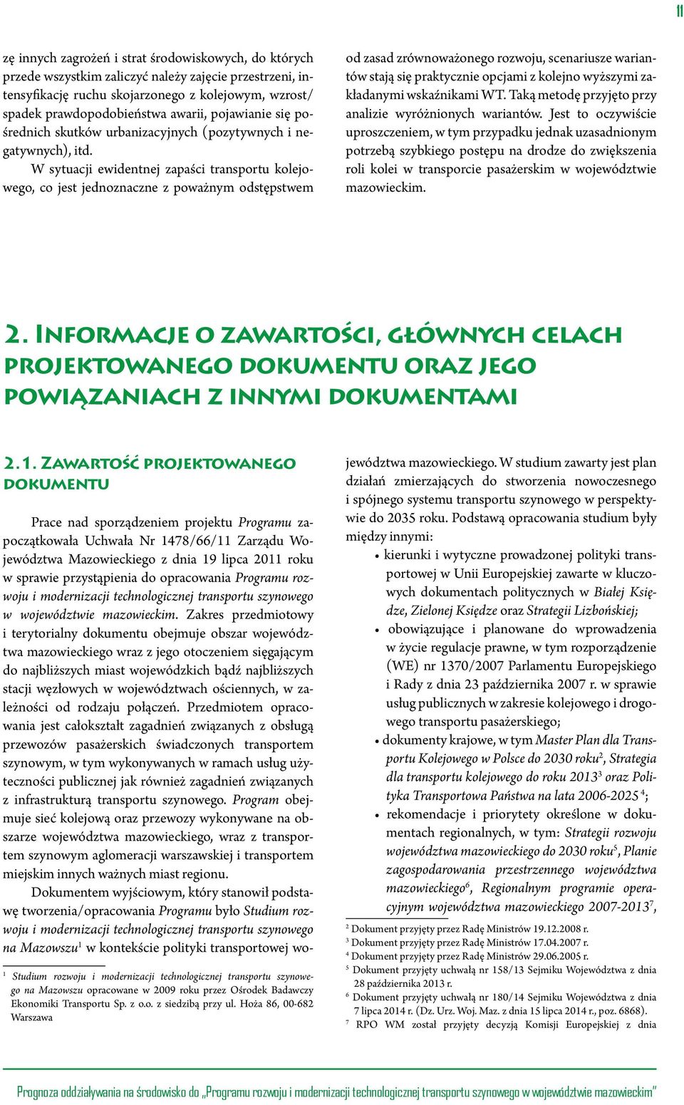 W sytuacji ewidentnej zapaści transportu kolejowego, co jest jednoznaczne z poważnym odstępstwem od zasad zrównoważonego rozwoju, scenariusze wariantów stają się praktycznie opcjami z kolejno