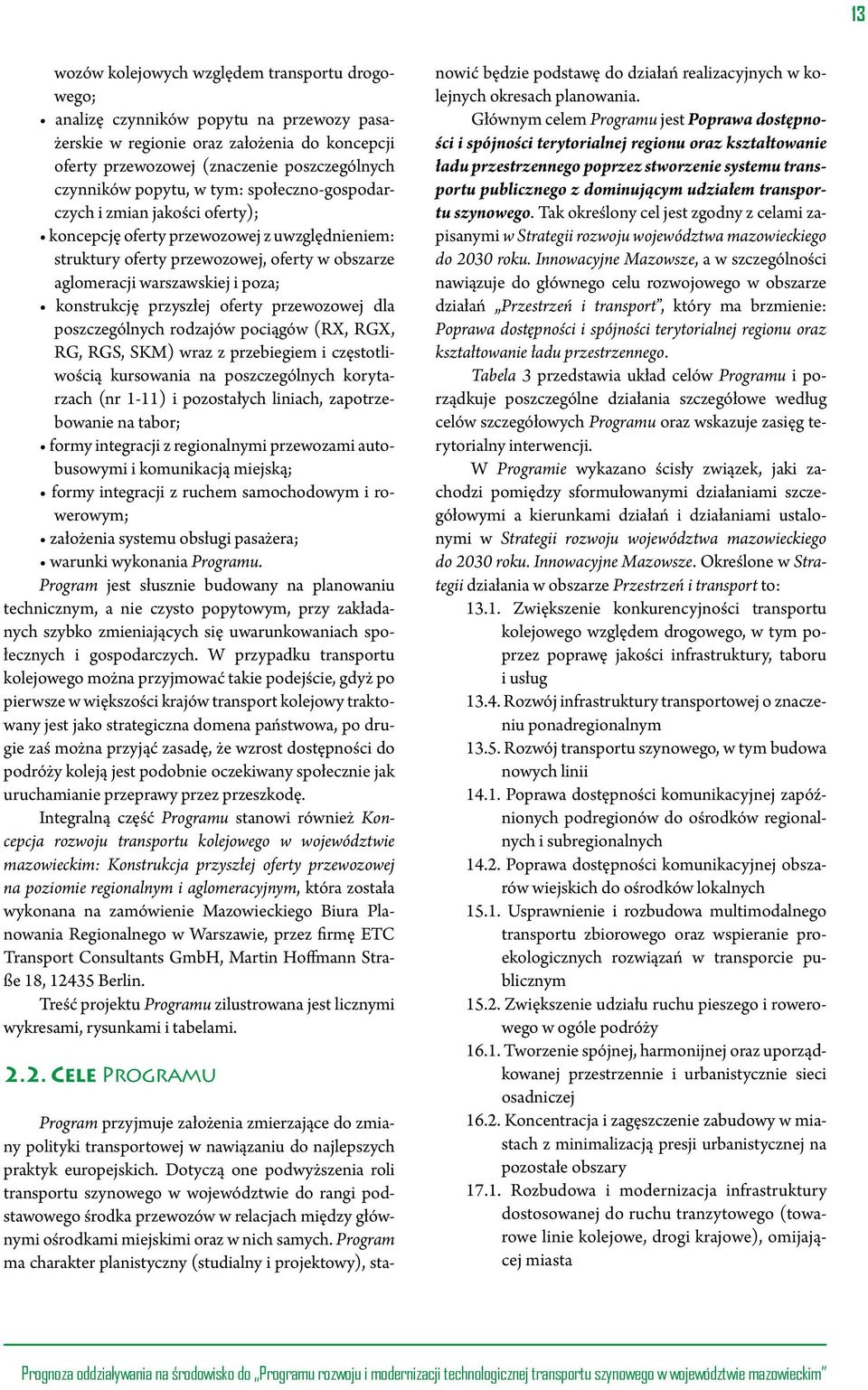 konstrukcję przyszłej oferty przewozowej dla poszczególnych rodzajów pociągów (RX, RGX, RG, RGS, SKM) wraz z przebiegiem i częstotliwością kursowania na poszczególnych korytarzach (nr 1-11) i