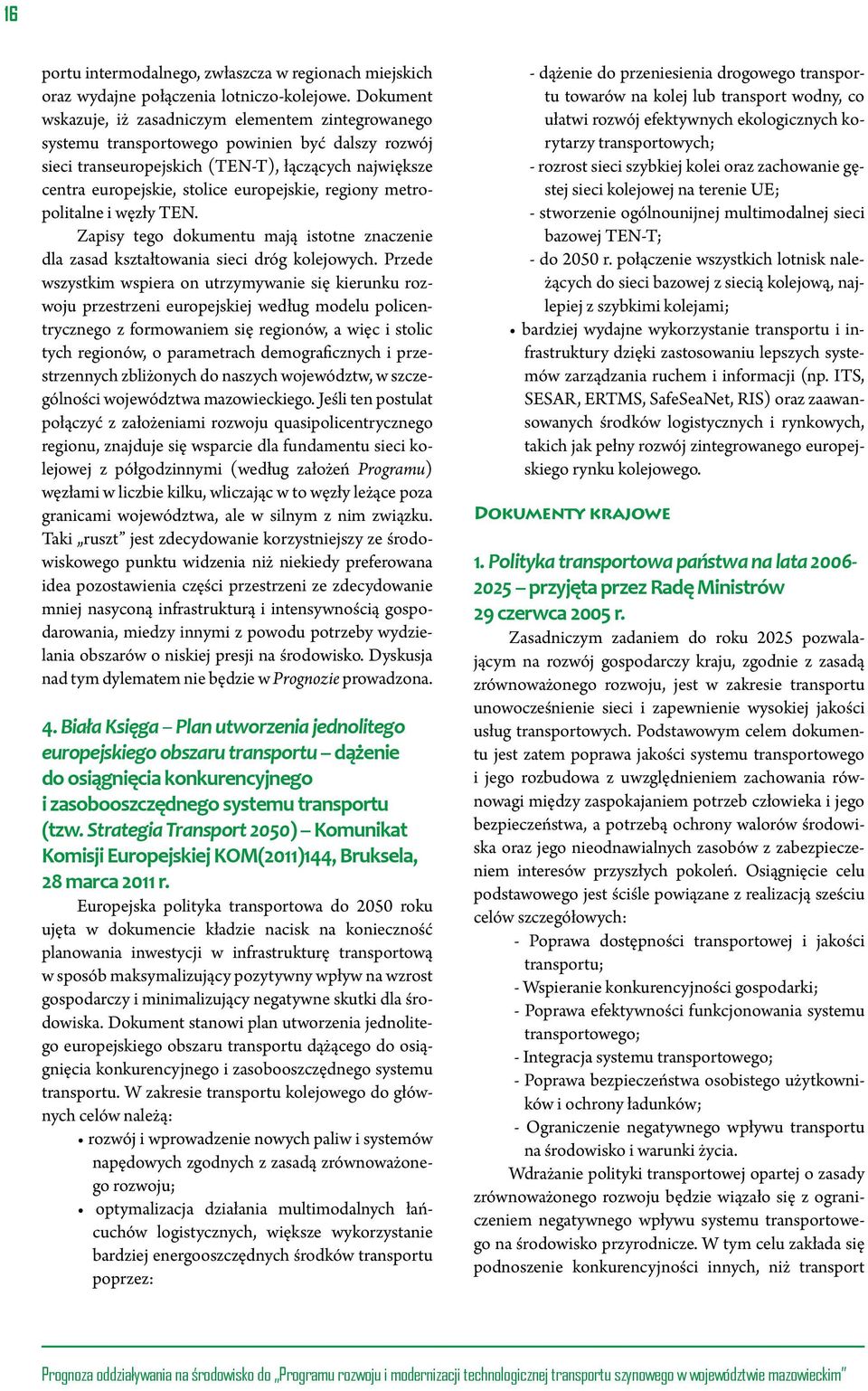 europejskie, regiony metropolitalne i węzły TEN. Zapisy tego dokumentu mają istotne znaczenie dla zasad kształtowania sieci dróg kolejowych.