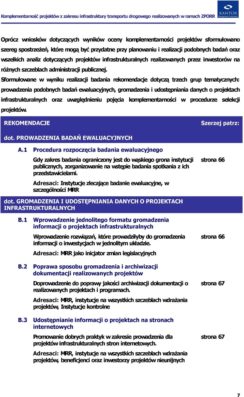 Sformułowane w wyniku realizacji badania rekomendacje dotyczą trzech grup tematycznych: prowadzenia podobnych badań ewaluacyjnych, gromadzenia i udostępniania danych o projektach infrastrukturalnych