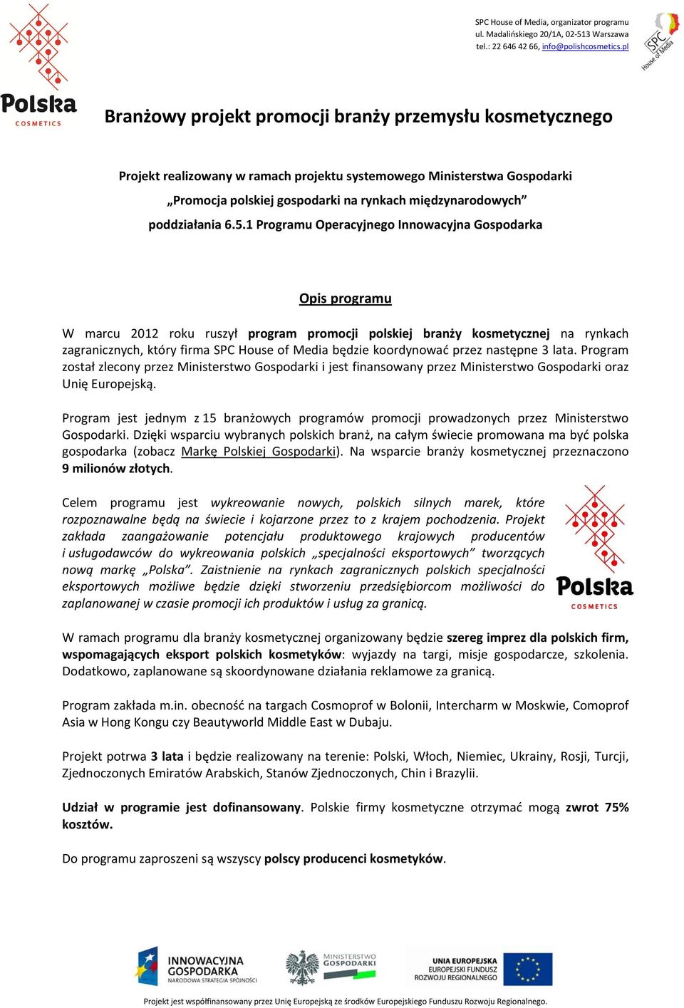 1 Programu Operacyjnego Innowacyjna Gospodarka Opis programu W marcu 2012 roku ruszył program promocji polskiej branży kosmetycznej na rynkach zagranicznych, który firma SPC House of Media będzie