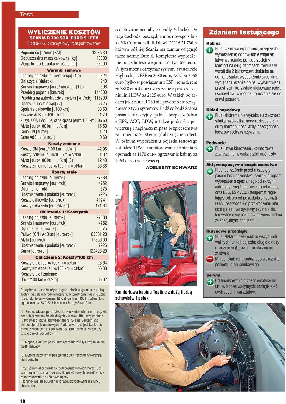 mytem [km/rok] 115200 Opony [euro/miesiąc] (2) 56,25 Spalanie całkowite [l/100 km] 38,50 Zużycie AdBlue [l/100 km] 1,70 Zużycie ON i AdBlue, cena łączna [euro/100 km] 36,60 Myto [euro/100 km = ct/km]