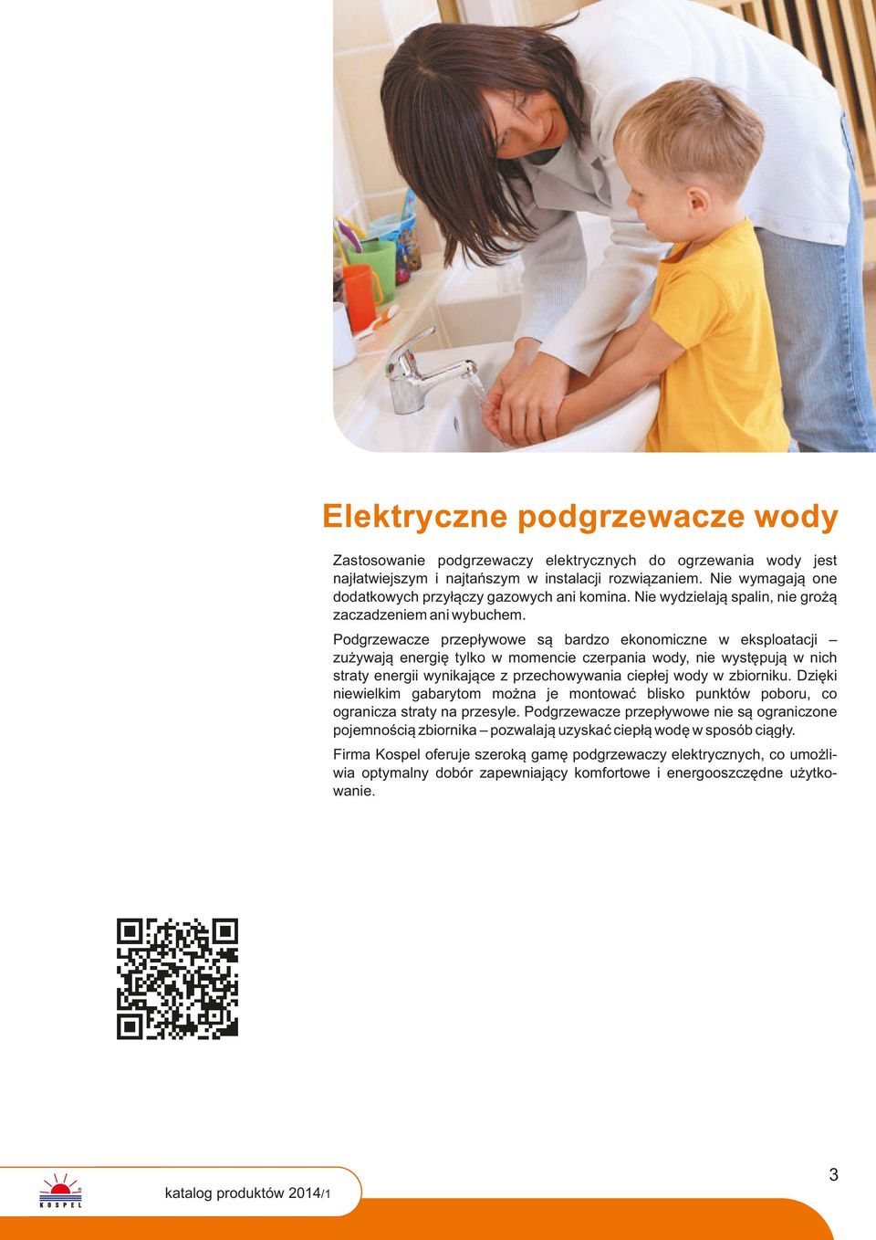 Podgrzewacze przepływowe są bardzo ekonomiczne w eksploatacji zużywają energię tylko w momencie czerpania wody, nie występują w nich straty energii wynikające z przechowywania ciepłej wody w