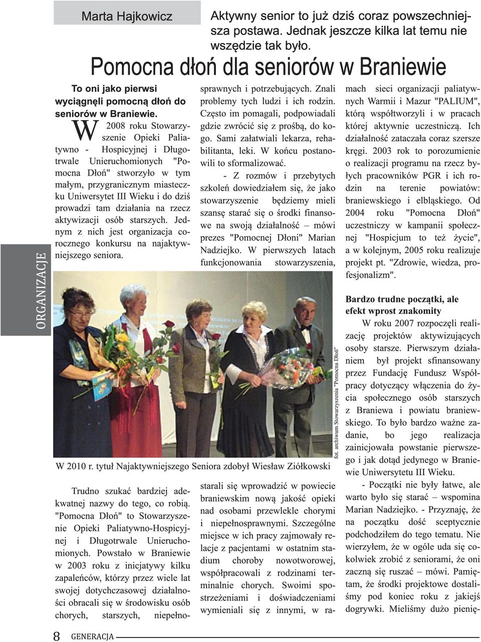 2008 roku Stowarzyszenie Opieki Paliatywno - Hospicyjnej i Długotrwale Unieruchomionych "Pomocna Dłoń" stworzyło w tym małym, przygranicznym miasteczku Uniwersytet III Wieku i do dziś prowadzi tam