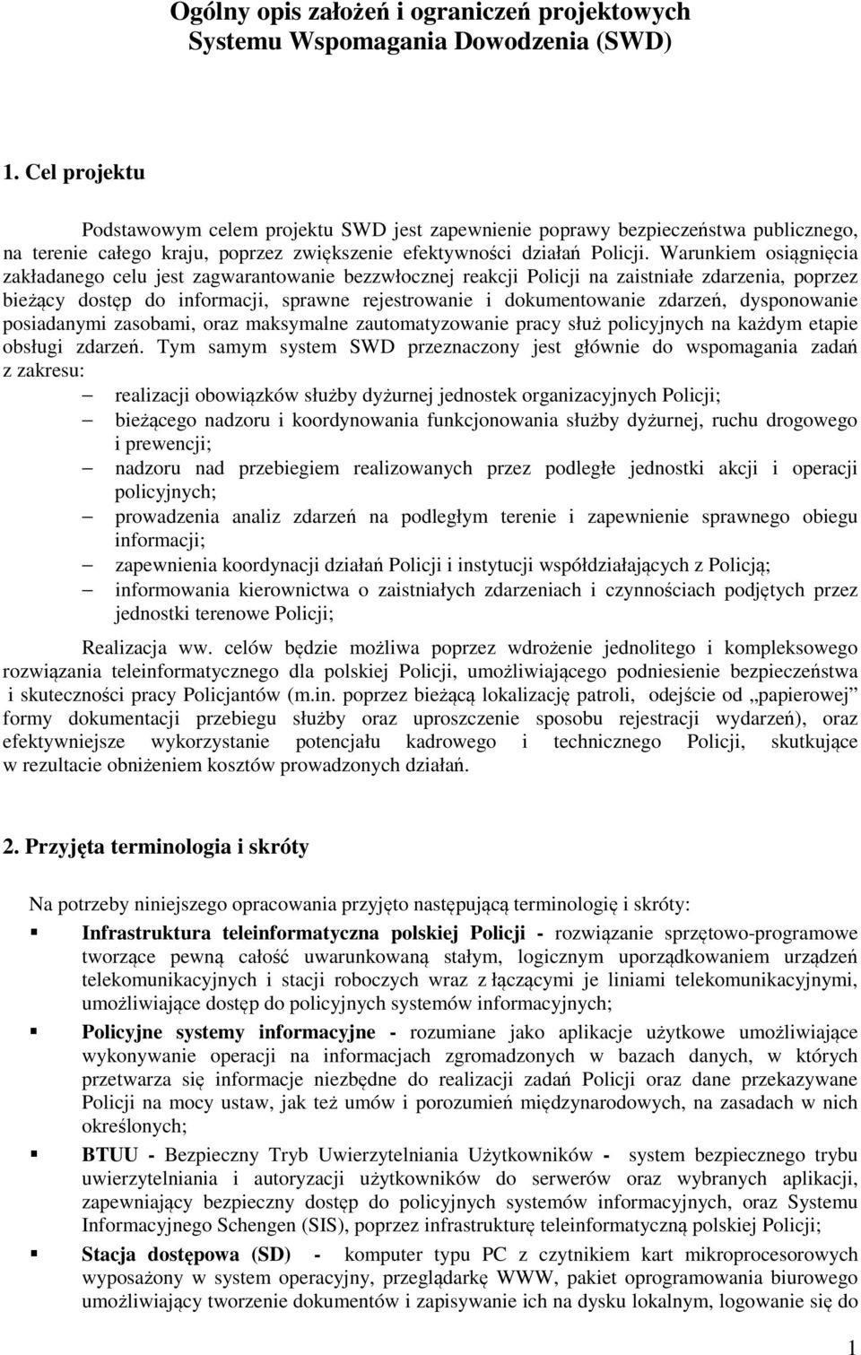 Warunkiem osiągnięcia zakładanego celu jest zagwarantowanie bezzwłocznej reakcji Policji na zaistniałe zdarzenia, poprzez bieżący dostęp do informacji, sprawne rejestrowanie i dokumentowanie zdarzeń,