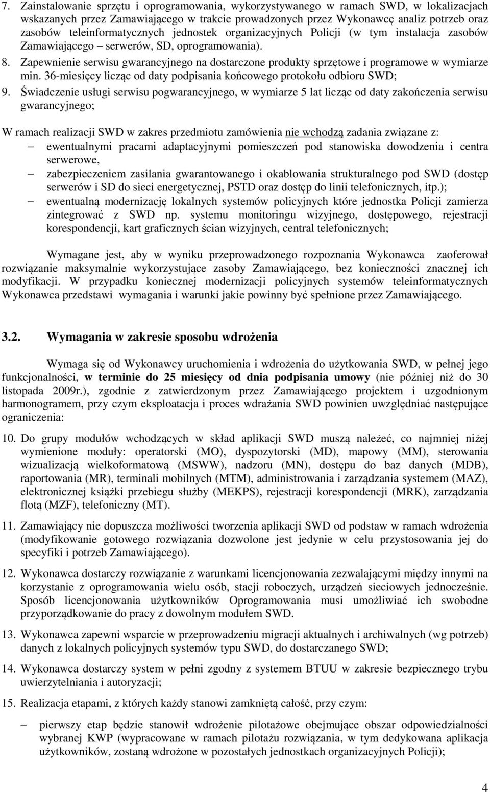 Zapewnienie serwisu gwarancyjnego na dostarczone produkty sprzętowe i programowe w wymiarze min. 36-miesięcy licząc od daty podpisania końcowego protokołu odbioru SWD; 9.