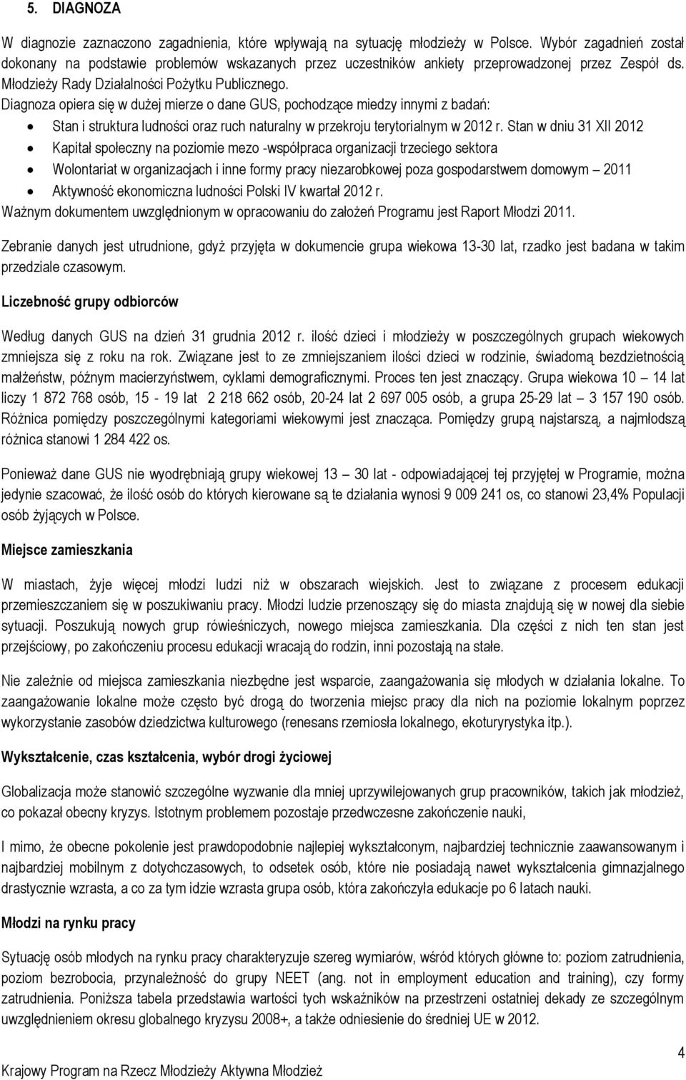 Diagnoza opiera się w dużej mierze o dane GUS, pochodzące miedzy innymi z badań: Stan i struktura ludności oraz ruch naturalny w przekroju terytorialnym w 2012 r.