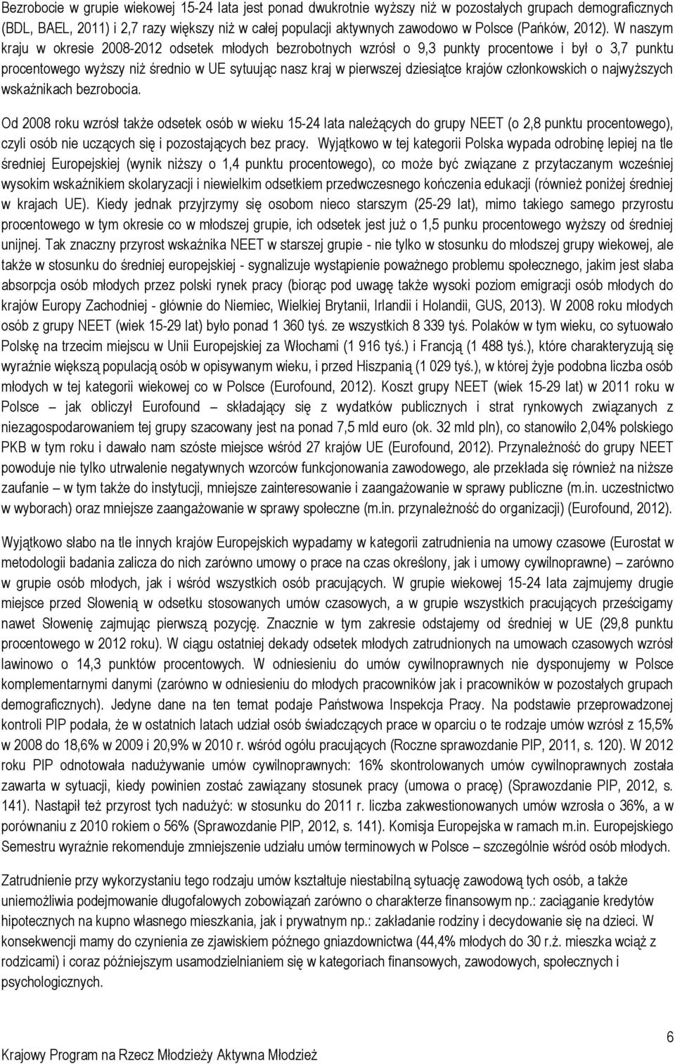 W naszym kraju w okresie 2008-2012 odsetek młodych bezrobotnych wzrósł o 9,3 punkty procentowe i był o 3,7 punktu procentowego wyższy niż średnio w UE sytuując nasz kraj w pierwszej dziesiątce krajów