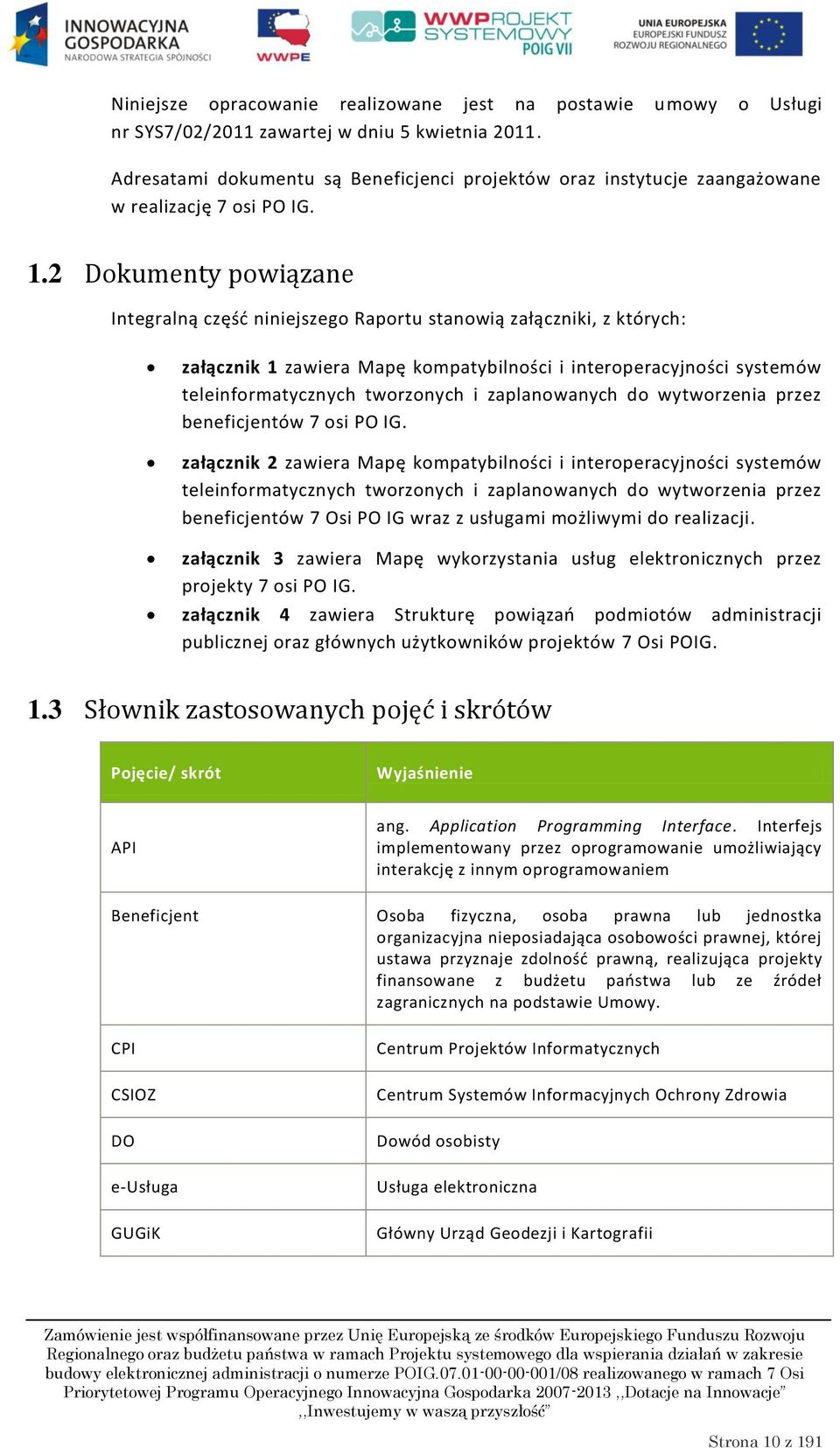 2 Dokumenty powiązane Integralną częśd niniejszego Raportu stanowią załączniki, z których: załącznik 1 zawiera Mapę kompatybilności i interoperacyjności systemów teleinformatycznych tworzonych i