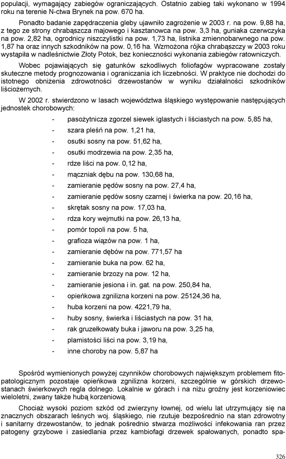 1,87 ha oraz innych szkodników na pow. 0,16 ha. Wzmożona rójka chrabąszczy w 2003 roku wystąpiła w nadleśnictwie Złoty Potok, bez konieczności wykonania zabiegów ratowniczych.