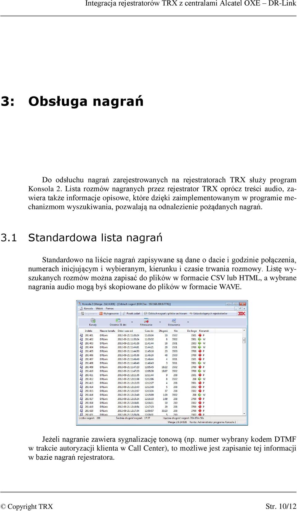 pożądanych nagrań. 3.1 Standardowa lista nagrań Standardowo na liście nagrań zapisywane są dane o dacie i godzinie połączenia, numerach inicjującym i wybieranym, kierunku i czasie trwania rozmowy.