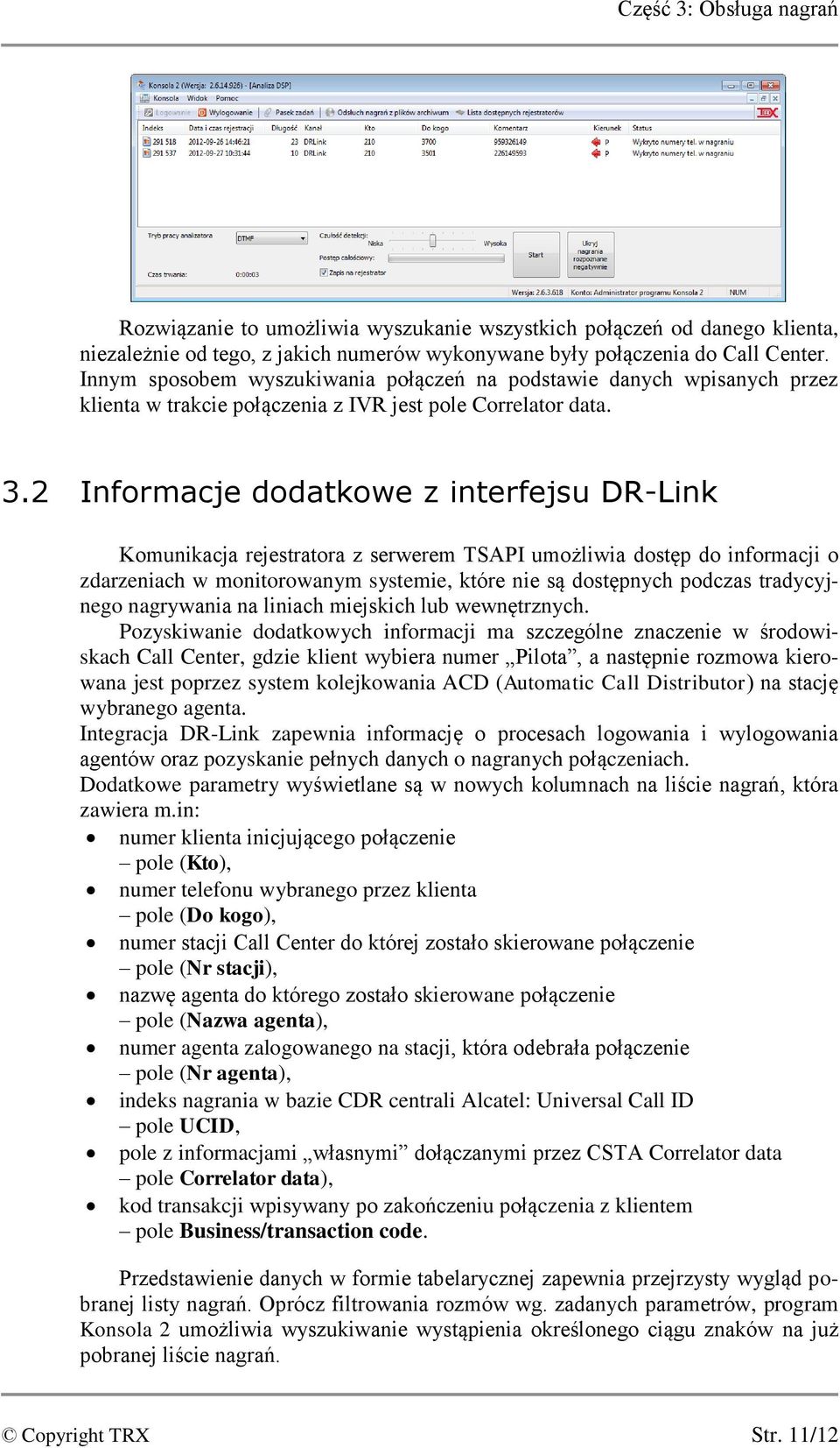 2 Informacje dodatkowe z interfejsu DR-Link Komunikacja rejestratora z serwerem TSAPI umożliwia dostęp do informacji o zdarzeniach w monitorowanym systemie, które nie są dostępnych podczas