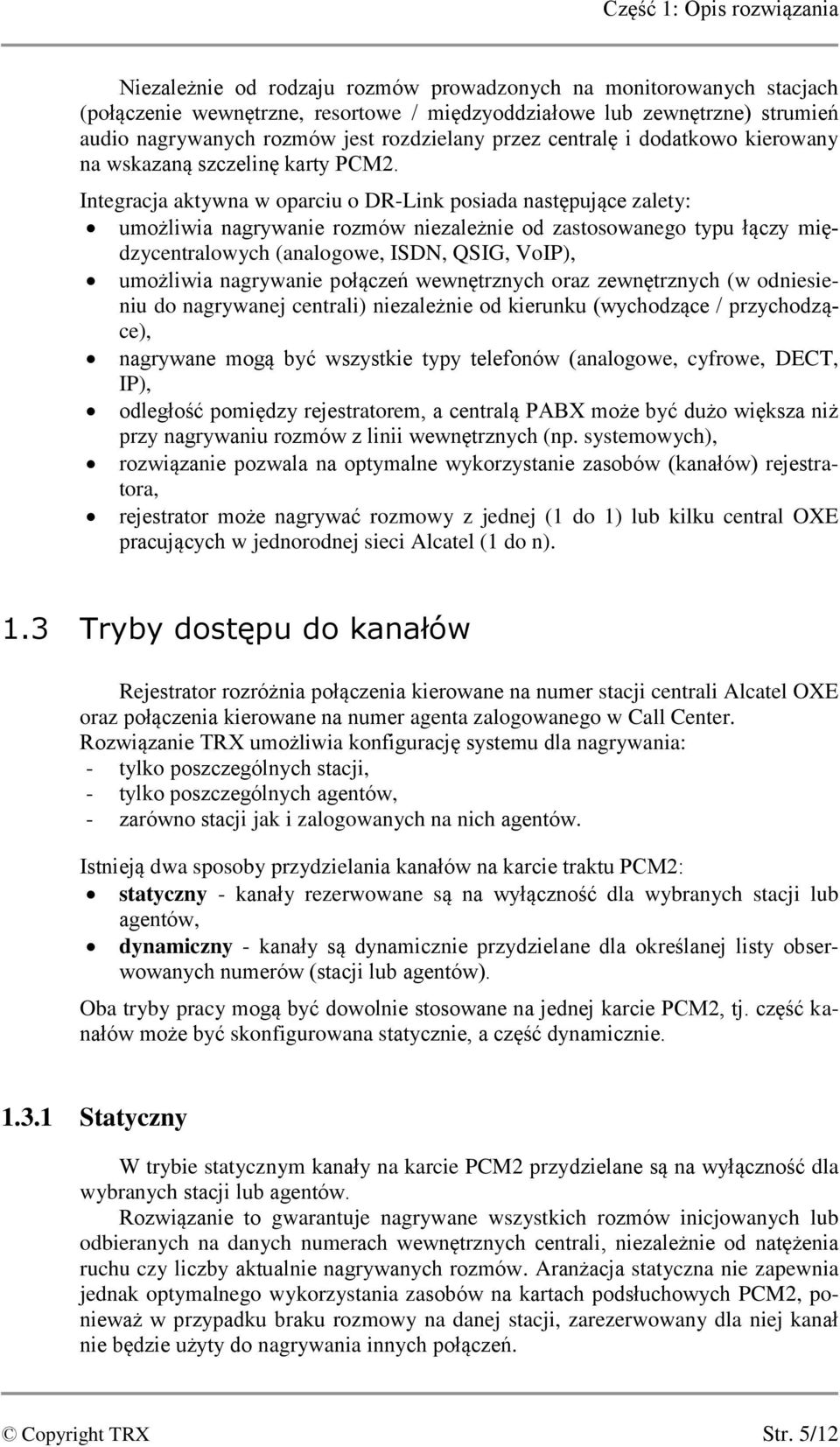 Integracja aktywna w oparciu o DR-Link posiada następujące zalety: umożliwia nagrywanie rozmów niezależnie od zastosowanego typu łączy międzycentralowych (analogowe, ISDN, QSIG, VoIP), umożliwia