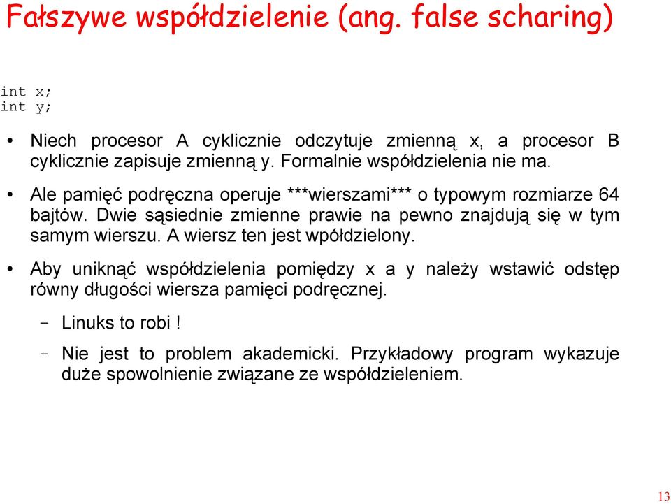 Formalnie współdzielenia nie ma. Ale pamięć podręczna operuje ***wierszami*** o typowym rozmiarze 64 bajtów.