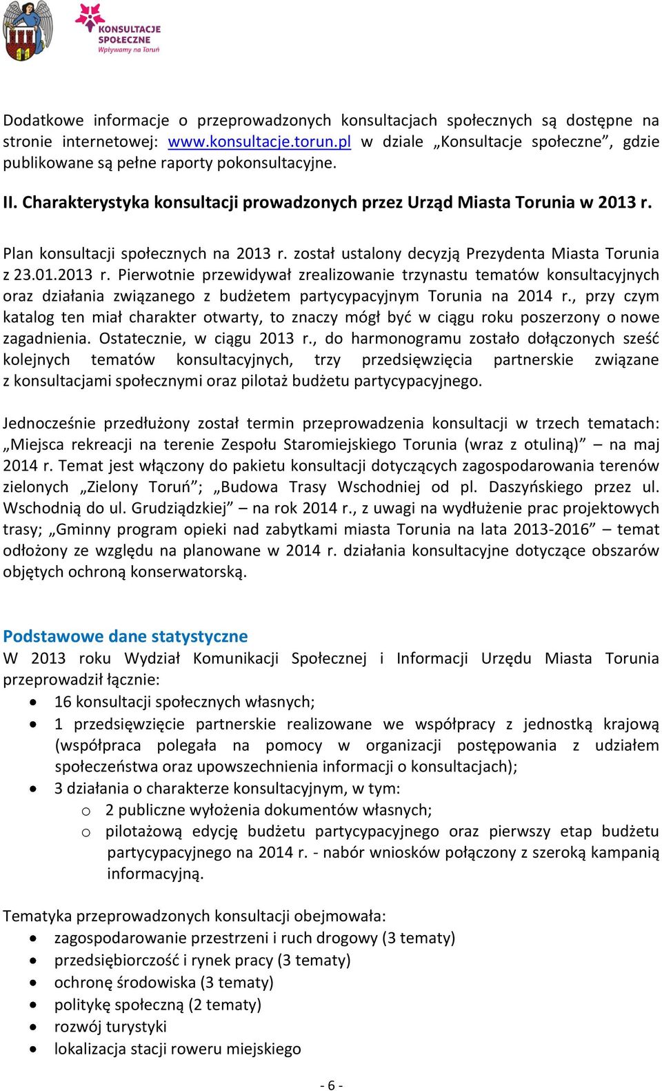 Plan konsultacji społecznych na 2013 r. został ustalony decyzją Prezydenta Miasta Torunia z 23.01.2013 r. Pierwotnie przewidywał zrealizowanie trzynastu tematów konsultacyjnych oraz działania związanego z budżetem partycypacyjnym Torunia na 2014 r.