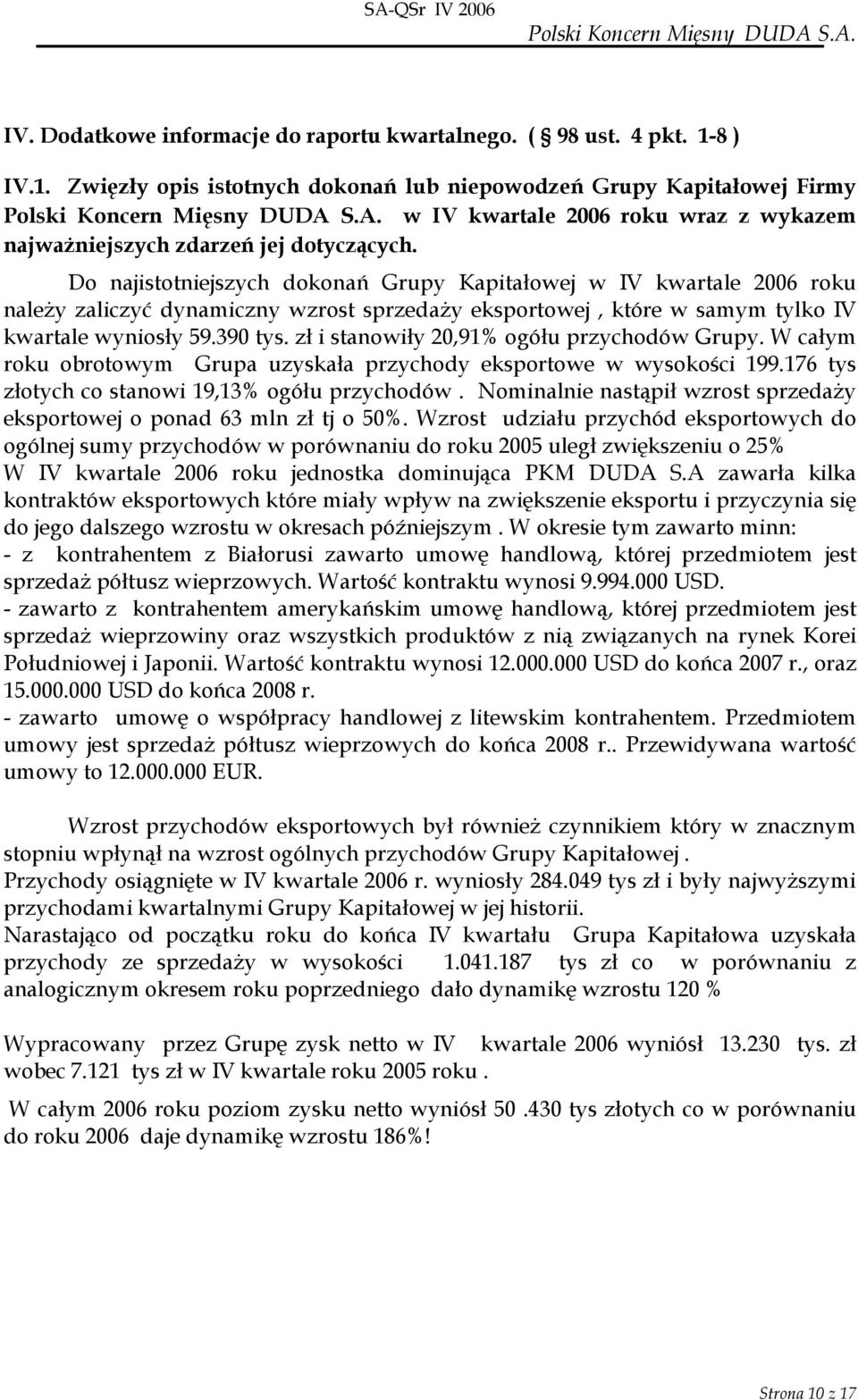 Do najistotniejszych dokonań Grupy Kapitałowej w IV kwartale 2006 roku naleŝy zaliczyć dynamiczny wzrost sprzedaŝy eksportowej, które w samym tylko IV kwartale wyniosły 59.390 tys.