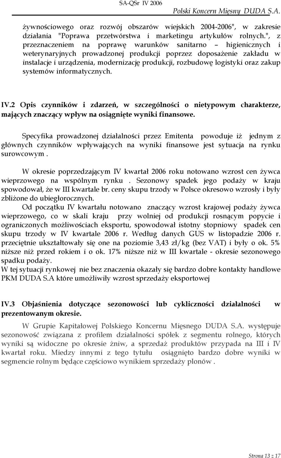 logistyki oraz zakup systemów informatycznych. IV.2 Opis czynników i zdarzeń, w szczególności o nietypowym charakterze, mających znaczący wpływ na osiągnięte wyniki finansowe.