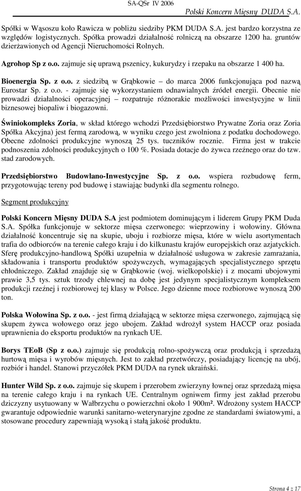 z o.o. - zajmuje się wykorzystaniem odnawialnych źródeł energii. Obecnie nie prowadzi działalności operacyjnej rozpatruje róŝnorakie moŝliwości inwestycyjne w linii biznesowej biopaliw i biogazowni.