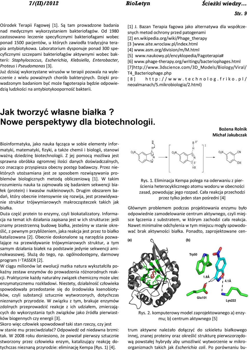 Laboratorium dysponuje ponad 300 specyficznymi szczepami bakteriofagów aktywnymi wobec bakterii: Staphylococcus, Escherichia, Klebsiella, Enterobacter, Proteus i Pseudomonas [3].