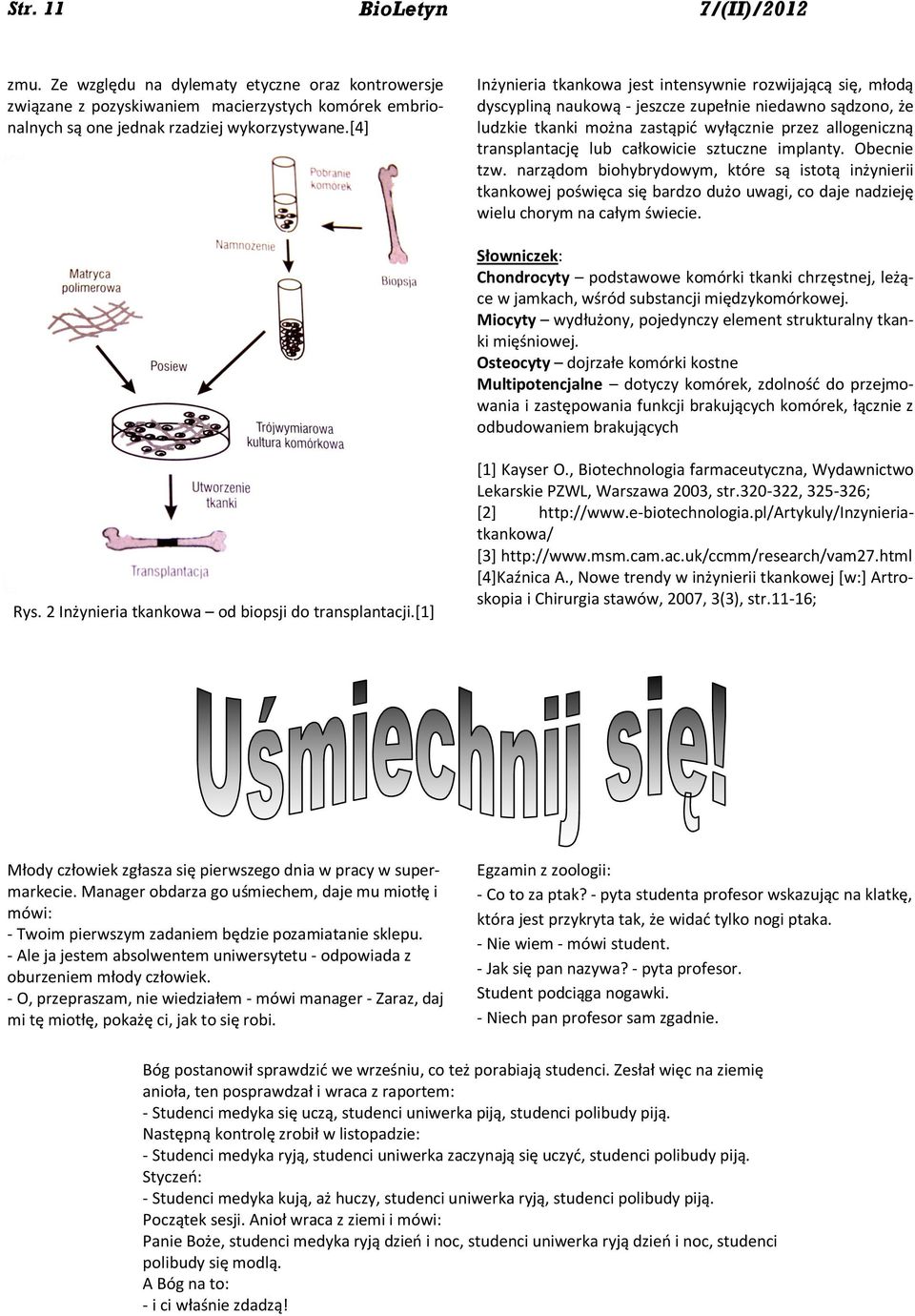 lub całkowicie sztuczne implanty. Obecnie tzw. narządom biohybrydowym, które są istotą inżynierii tkankowej poświęca się bardzo dużo uwagi, co daje nadzieję wielu chorym na całym świecie.