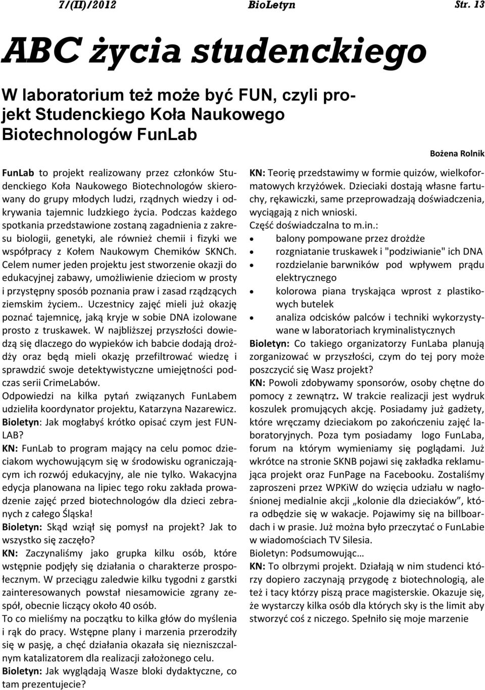 Biotechnologów skierowany do grupy młodych ludzi, rządnych wiedzy i odkrywania tajemnic ludzkiego życia.