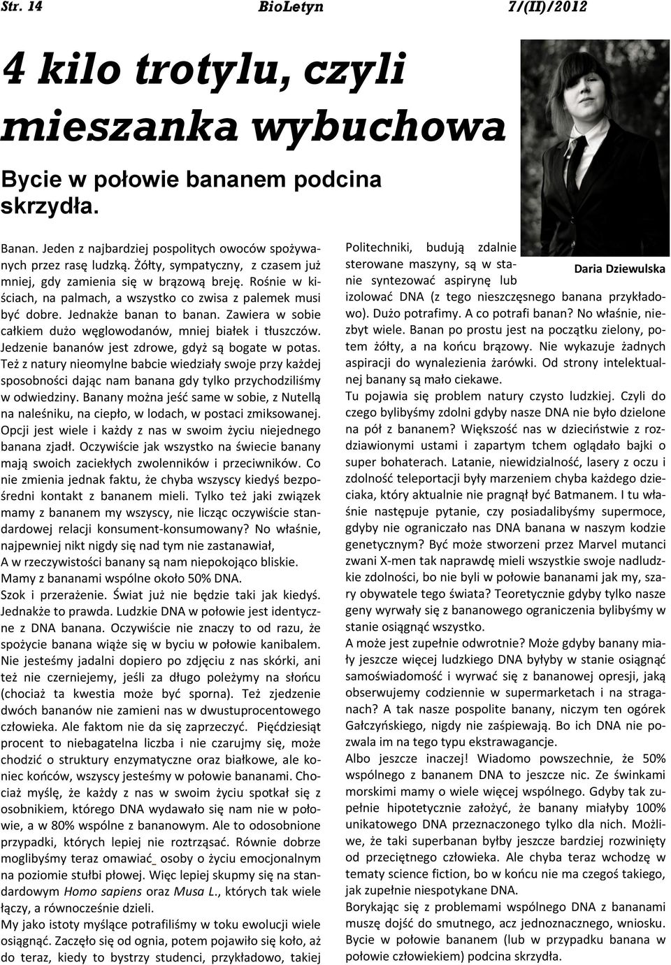 Zawiera w sobie całkiem dużo węglowodanów, mniej białek i tłuszczów. Jedzenie bananów jest zdrowe, gdyż są bogate w potas.