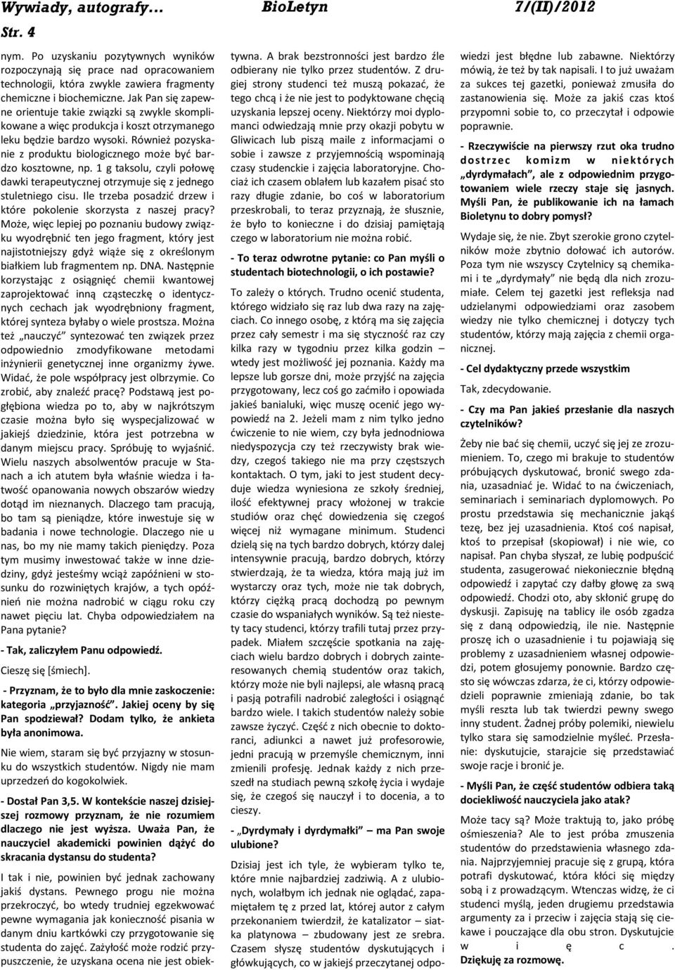 Również pozyskanie z produktu biologicznego może być bardzo kosztowne, np. 1 g taksolu, czyli połowę dawki terapeutycznej otrzymuje się z jednego stuletniego cisu.