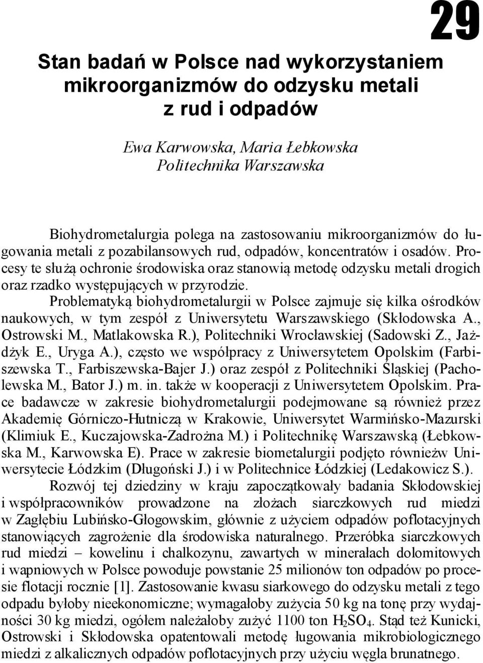 Procesy te służą ochronie środowiska oraz stanowią metodę odzysku metali drogich oraz rzadko występujących w przyrodzie.