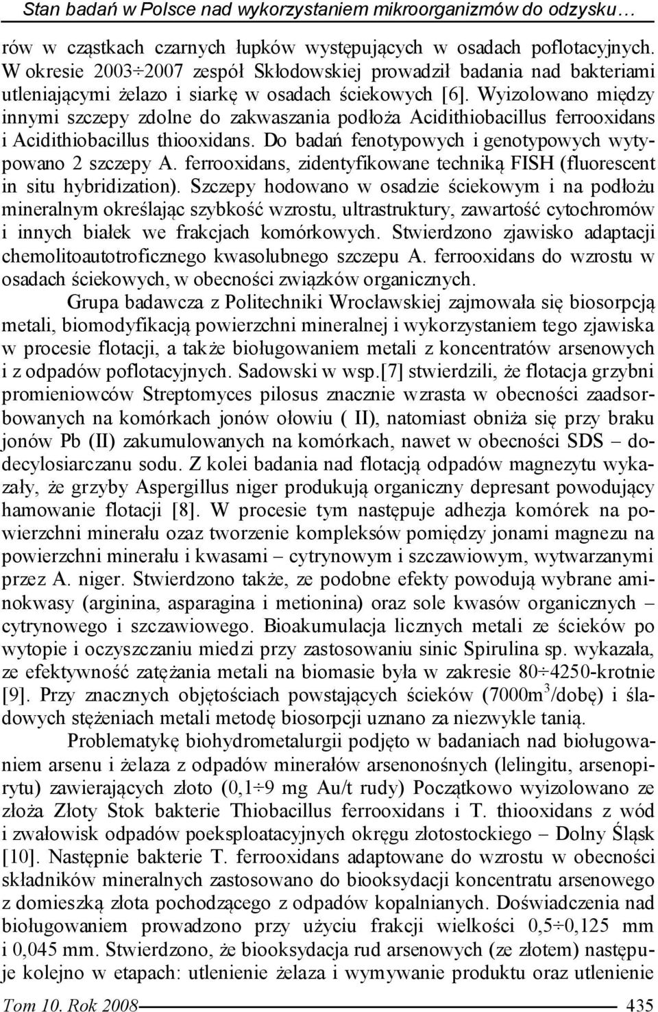 Wyizolowano między innymi szczepy zdolne do zakwaszania podłoża Acidithiobacillus ferrooxidans i Acidithiobacillus thiooxidans. Do badań fenotypowych i genotypowych wytypowano 2 szczepy A.