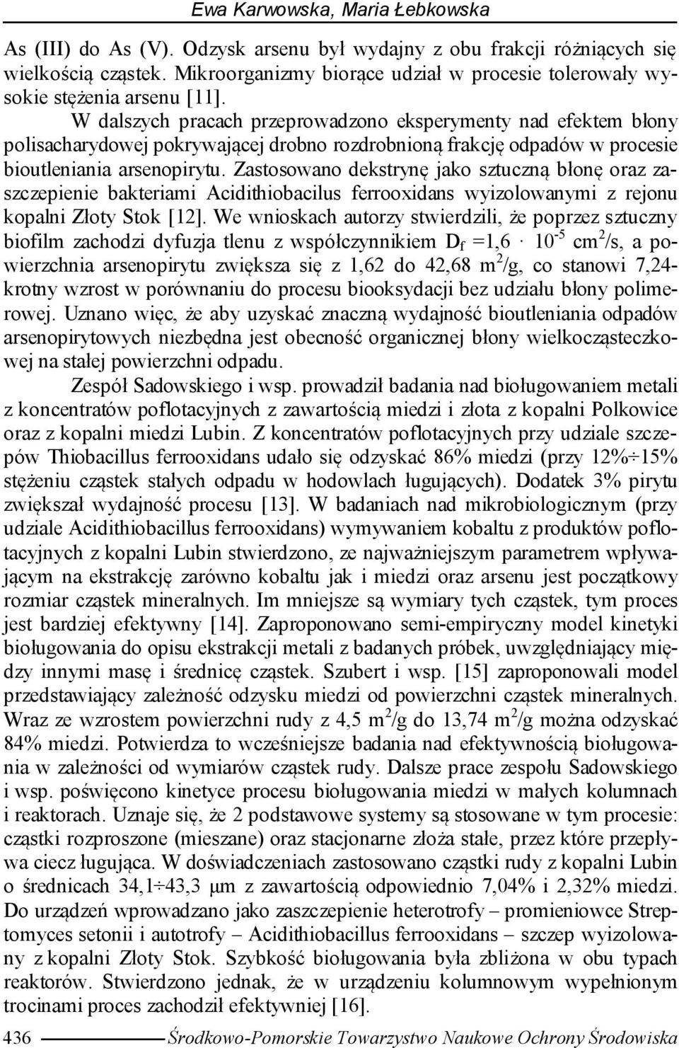 W dalszych pracach przeprowadzono eksperymenty nad efektem błony polisacharydowej pokrywającej drobno rozdrobnioną frakcję odpadów w procesie bioutleniania arsenopirytu.