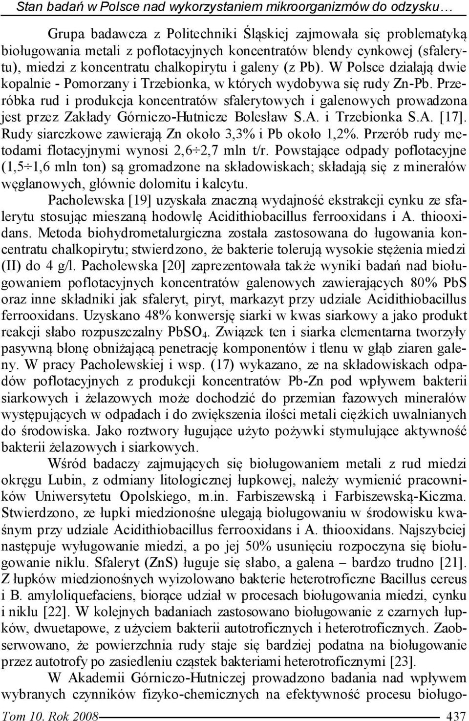 Przeróbka rud i produkcja koncentratów sfalerytowych i galenowych prowadzona jest przez Zakłady Górniczo-Hutnicze Bolesław S.A. i Trzebionka S.A. [17].