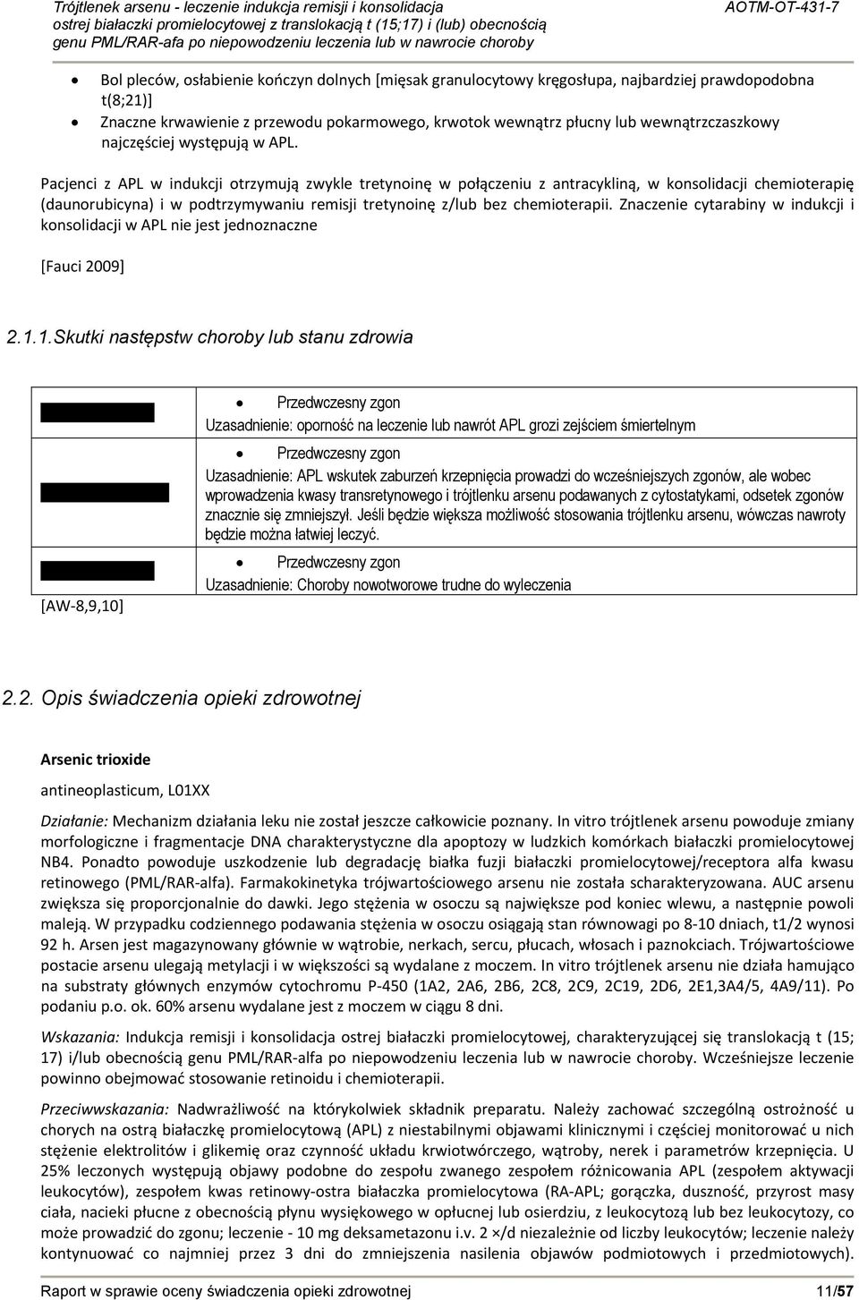 Pacjenci z APL w indukcji otrzymują zwykle tretynoinę w połączeniu z antracykliną, w konsolidacji chemioterapię (daunorubicyna) i w podtrzymywaniu remisji tretynoinę z/lub bez chemioterapii.