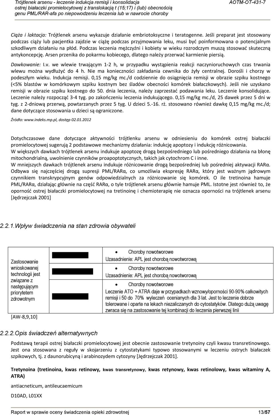 Podczas leczenia mężczyźni i kobiety w wieku rozrodczym muszą stosować skuteczną antykoncepcję. Arsen przenika do pokarmu kobiecego, dlatego należy przerwać karmienie piersią. Dawkowanie: I.v.