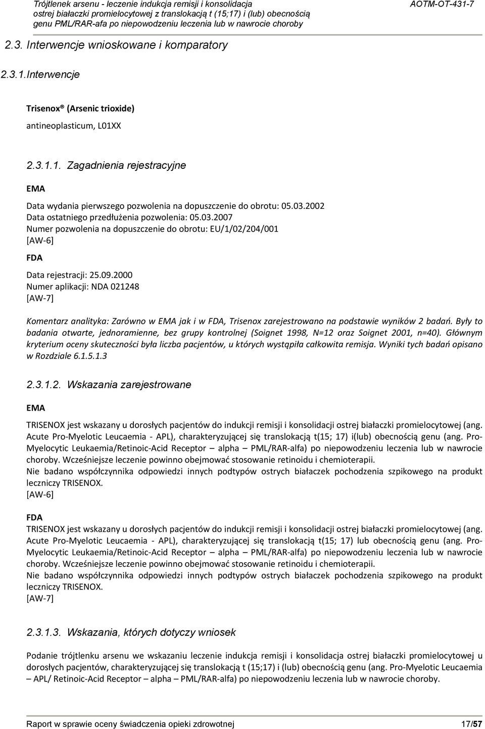 2000 Numer aplikacji: NDA 021248 [AW 7] Komentarz analityka: Zarówno w EMA jak i w FDA, Trisenox zarejestrowano na podstawie wyników 2 badań.