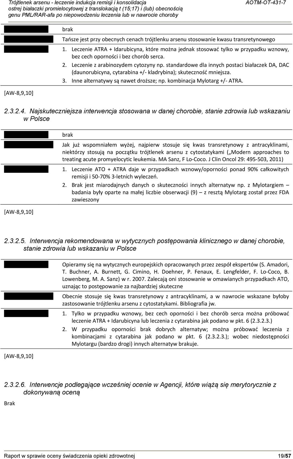 standardowe dla innych postaci białaczek DA, DAC (daunorubicyna, cytarabina +/ kladrybina); skuteczność mniejsza. 3. Inne alternatywy są nawet droższe; np. kombinacja Mylotarg +/ ATRA. [AW 8,9,10] 2.