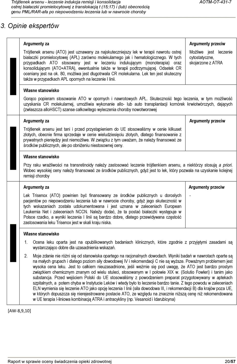 80, możliwa jest długotrwała CR molekularna. Lek ten jest skuteczny także w przypadkach APL opornych na leczenie I linii.