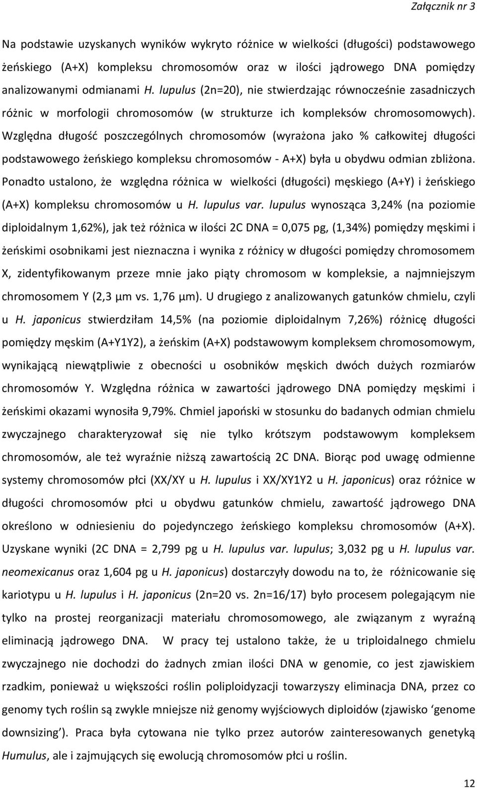 Względna długość poszczególnych chromosomów (wyrażona jako % całkowitej długości podstawowego żeńskiego kompleksu chromosomów - A+X) była u obydwu odmian zbliżona.