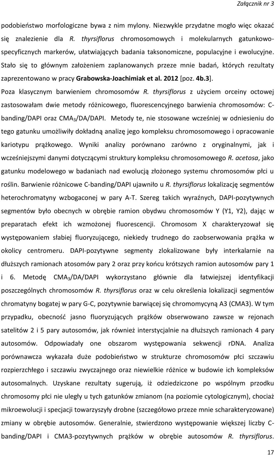 Stało się to głównym założeniem zaplanowanych przeze mnie badań, których rezultaty zaprezentowano w pracy Grabowska-Joachimiak et al. 2012 [poz. 4b.3]. Poza klasycznym barwieniem chromosomów R.