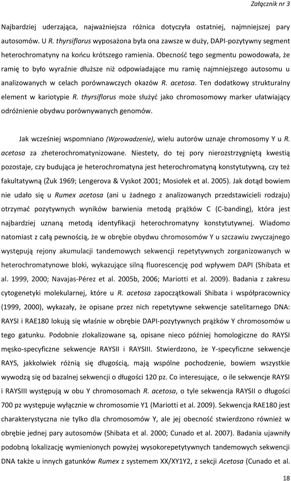 Obecność tego segmentu powodowała, że ramię to było wyraźnie dłuższe niż odpowiadające mu ramię najmniejszego autosomu u analizowanych w celach porównawczych okazów R. acetosa.