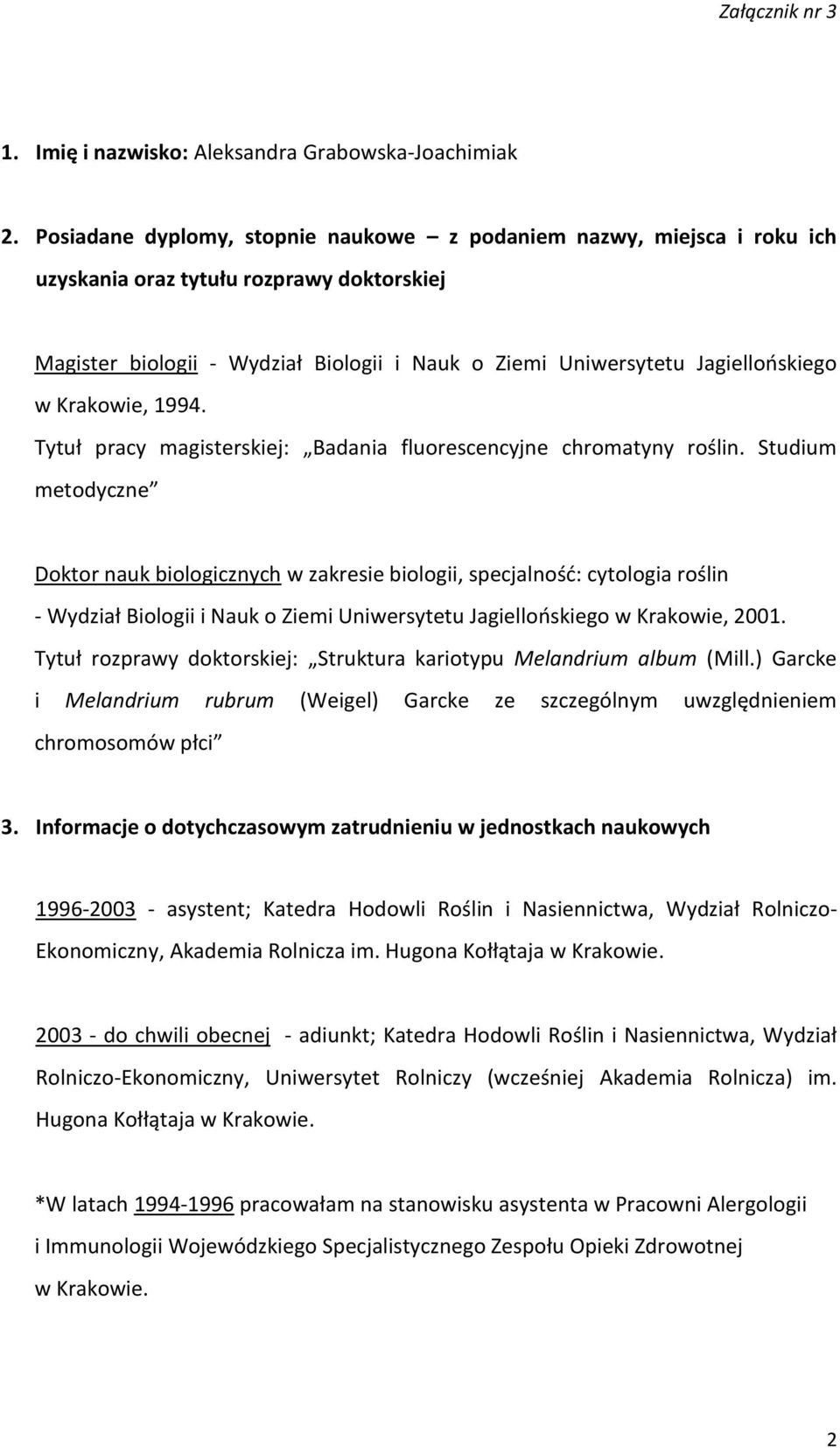 Krakowie, 1994. Tytuł pracy magisterskiej: Badania fluorescencyjne chromatyny roślin.