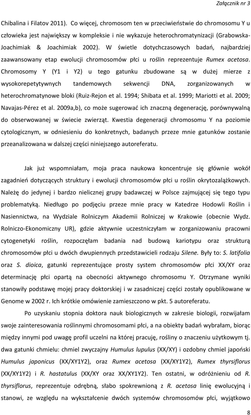 W świetle dotychczasowych badań, najbardziej zaawansowany etap ewolucji chromosomów płci u roślin reprezentuje Rumex acetosa.