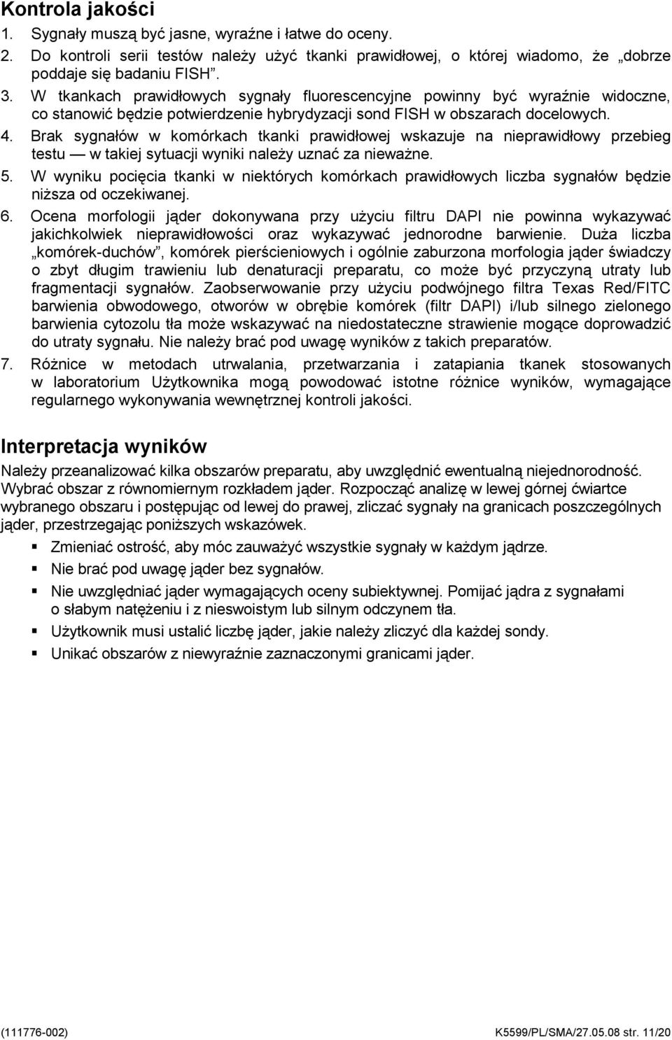 Brak sygnałów w komórkach tkanki prawidłowej wskazuje na nieprawidłowy przebieg testu w takiej sytuacji wyniki należy uznać za nieważne. 5.