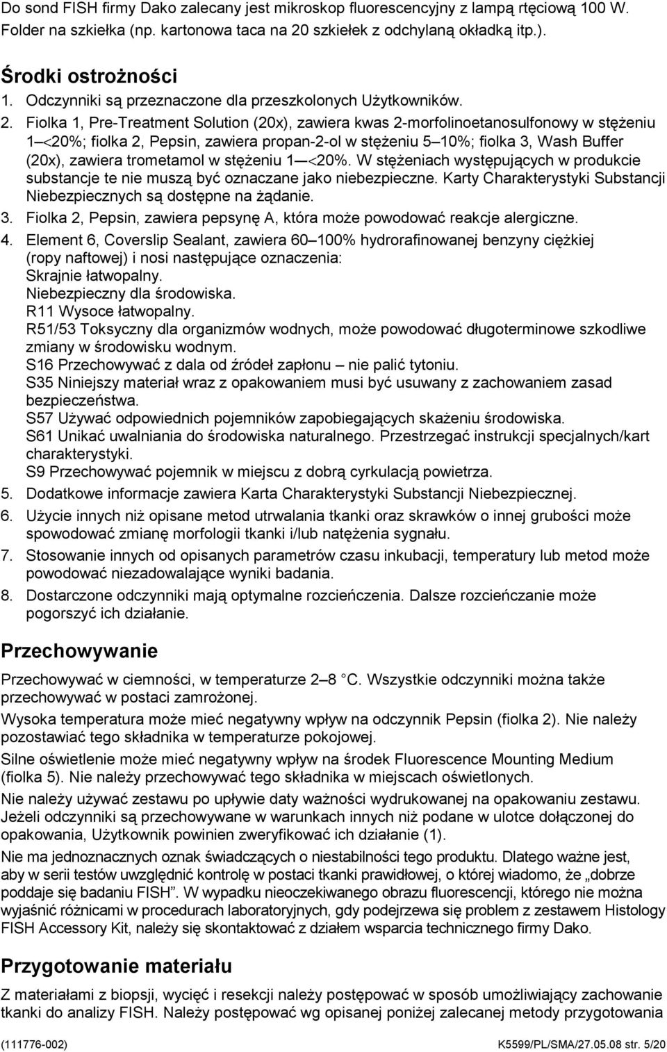 Fiolka 1, Pre-Treatment Solution (20x), zawiera kwas 2-morfolinoetanosulfonowy w stężeniu 1 <20%; fiolka 2, Pepsin, zawiera propan-2-ol w stężeniu 5 10%; fiolka 3, Wash Buffer (20x), zawiera